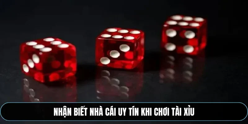 Nhận biết nhà cái uy tín khi chơi tài xỉu