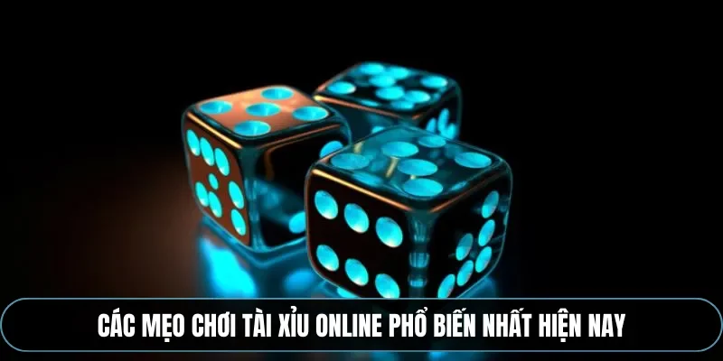Các mẹo chơi tài xỉu online phổ biến nhất hiện nay