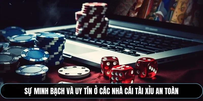 Sự minh bạch và uy tín ở các nhà cái tài xỉu an toàn