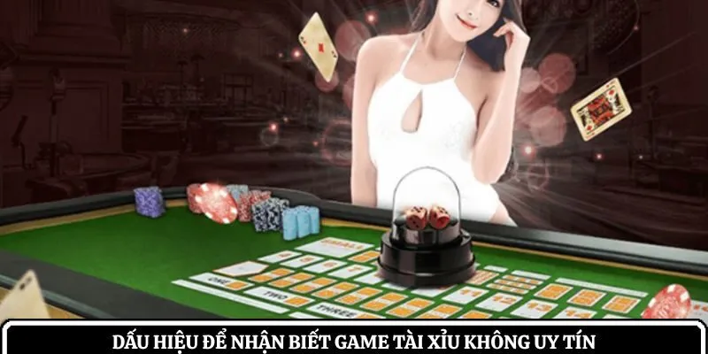 Dấu hiệu để nhận biết game tài xỉu không uy tín