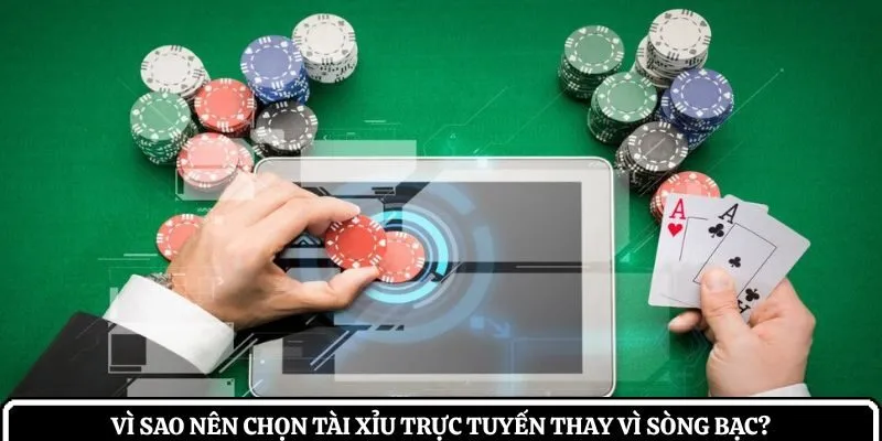 Vì sao nên chọn tài xỉu trực tuyến thay vì sòng bạc?